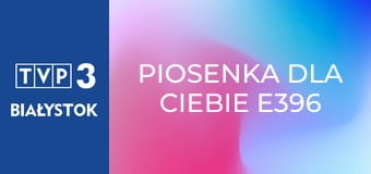 Piosenka dla Ciebie E396