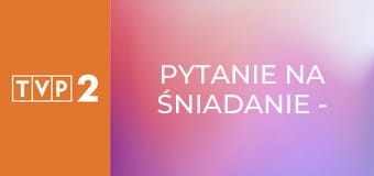 Pytanie na śniadanie - pobudka E7489