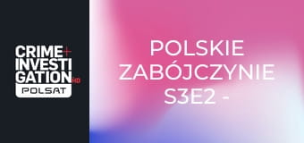 Polskie zabójczynie S3E2 - Mordercza odpowiedzialność