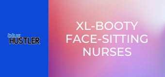 XL-Booty Face-Sitting Nurses