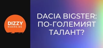 Dacia Bigster: По-големият талант?