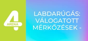 Labdarúgás: Válogatott mérkőzések - Hétfő, összefoglaló