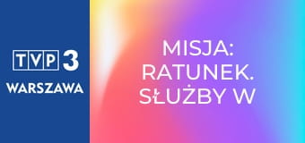 Misja: ratunek. Służby w akcji E3