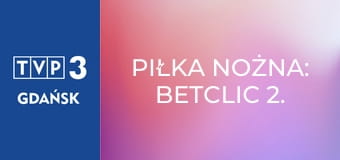 Piłka nożna: Betclic 2. Liga