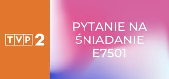 Pytanie na śniadanie E7501