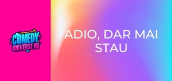 Adio, dar mai stau puțin