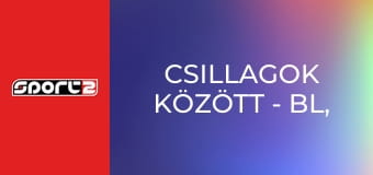 Csillagok között - BL, nyolcaddöntő, 1. mérkőzés, 2. játéknap, premier, élő, HD