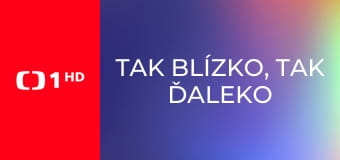 Tak blízko, tak ďaleko