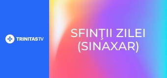 Sfinţii zilei (Sinaxar)