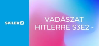 Vadászat Hitlerre S3E2 - Az utolsó fázis kezdete