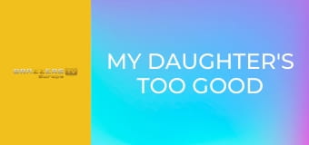 My Daughter's Too Good For You! (But I'm Not)