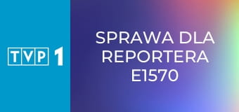 Sprawa dla reportera E1570