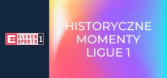 Historyczne momenty Ligue 1