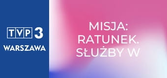 Misja: ratunek. Służby w akcji E2