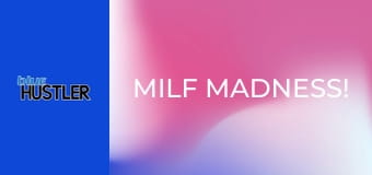MILF Madness!