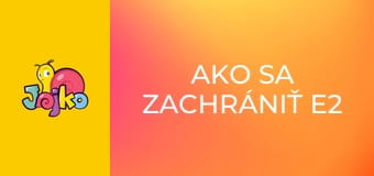 Ako sa zachrániť E2