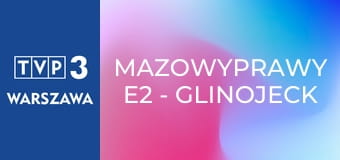 MAZOwyprawy E2 - Glinojeck