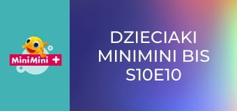 Dzieciaki MiniMini Bis S10E10