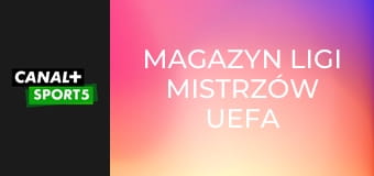 Magazyn Ligi Mistrzów UEFA E13