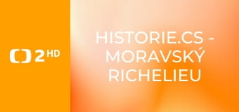 Historie.cs - Moravský Richelieu a jeho rod