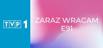 Zaraz wracam E91