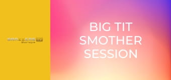 Big Tit Smother Session