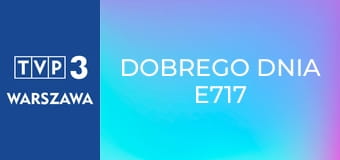 Dobrego dnia E717