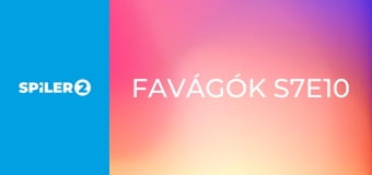 Favágók S7E10