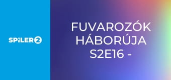 Fuvarozók háborúja S2E16 - Episode 16