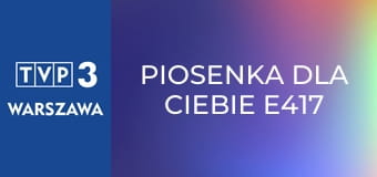 Piosenka dla Ciebie E417