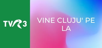 Vine Cluju' pe la noi!