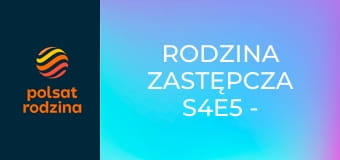 Rodzina zastępcza S4E5 - Nocna zmiana