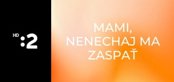 Mami, nenechaj ma zaspať