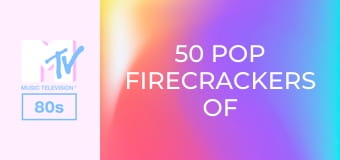 50 Pop Firecrackers Of the 80s!
