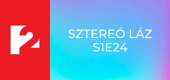 Sztereó Láz S1E24
