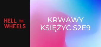 Krwawy księżyc S2E9