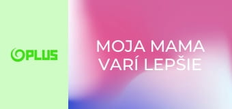 Moja mama varí lepšie ako tvoja