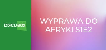 Wyprawa do Afryki S1E2