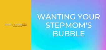 Wanting Your Stepmom's Bubble Bath Body