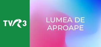 Lumea de aproape