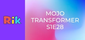 Mojo Transformer S1E28