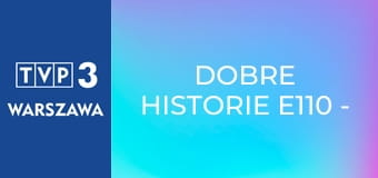 Dobre historie E110 - Nowe życie