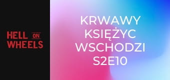 Krwawy księżyc wschodzi S2E10