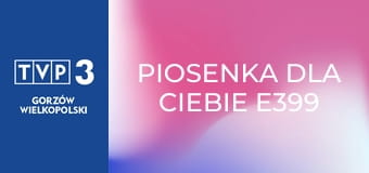 Piosenka dla Ciebie E399