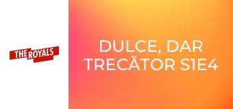 Dulce, dar trecător S1E4