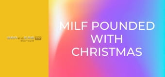 Milf Pounded With Christmas Joy