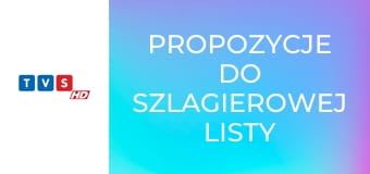 Propozycje do szlagierowej listy