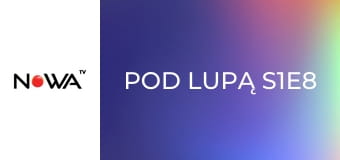 Pod lupą S1E8