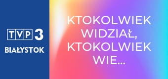 Ktokolwiek widział, ktokolwiek wie... E389