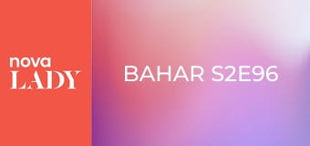 Bahar S2E96